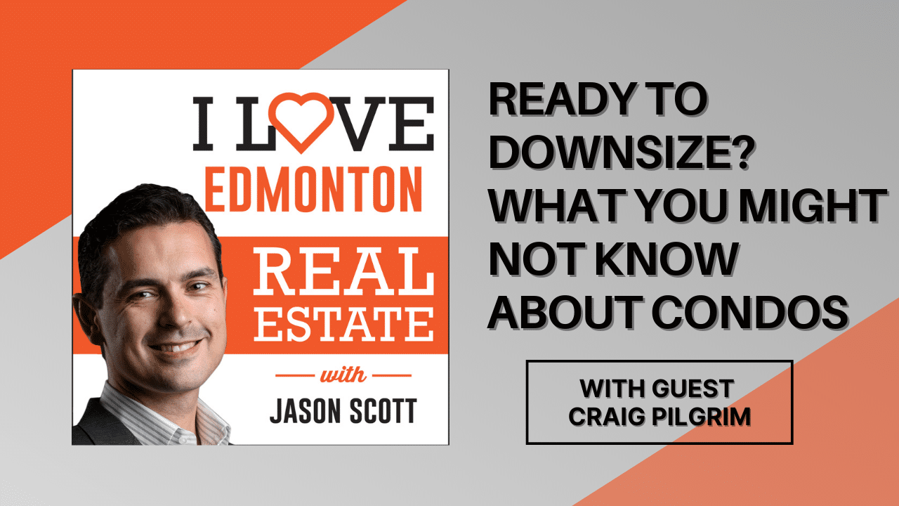 Ready to Downsize? What You Might Not Know About Condos, Craig Pilgrim on Jason Scott Edmonton Mortgage Broker podcast