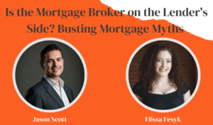 Is the Mortgage Broker Is on the Lenders Side? Busting Mortgage Myths with Jason Scott, Edmonton Mortgage Broker, and Elissa Fesyk