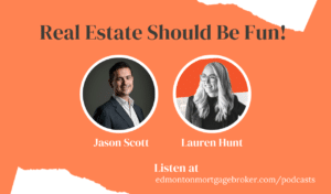 Real Estate Should Be Fun - Jason Scott, Edmonton Mortgage Broker, with Lauren Hunt on I Love Edmonton Real Estate podcast