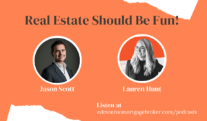 Real Estate Should Be Fun! Edmonton real estate podcast episode, Jason Scott Edmonton Mortgage Broker with Lauren Hunt