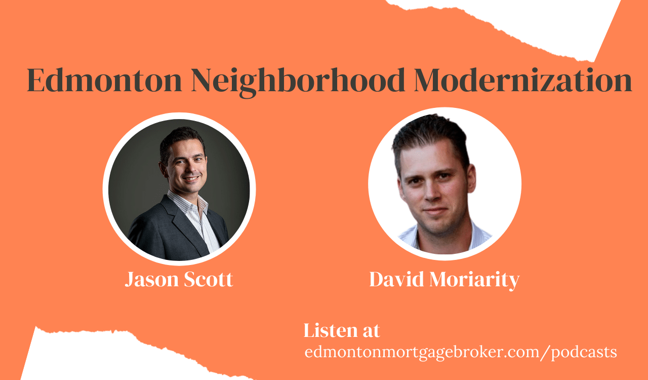 Edmonton Neighbourhood Modernization with David Moriarity, Jason Scott Edmonton Mortgage Broker podcast