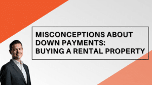 MISCONCEPTIONS ABOUT DOWN PAYMENTS: BUYING A RENTAL PROPERTY. Jason Scott, Edmonton Mortgage broker