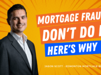 Don't Do This! Mortgage Fraud and Canada Real Estate - Jason Scott, Edmonton Mortgage Broker