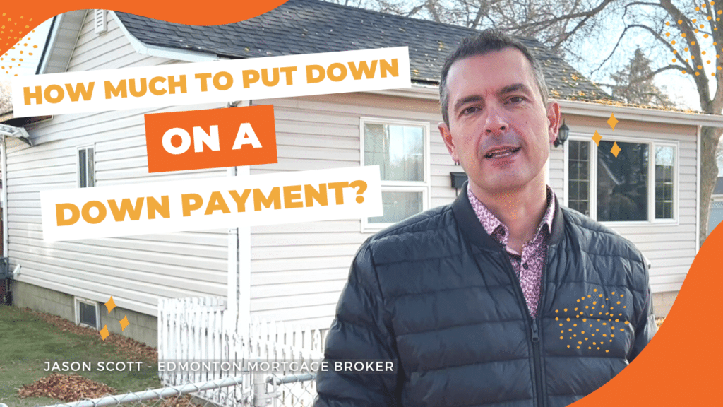How Much to Put Down on a Mortgage Down Payment? Jason Scott Edmonton Mortgage Broker