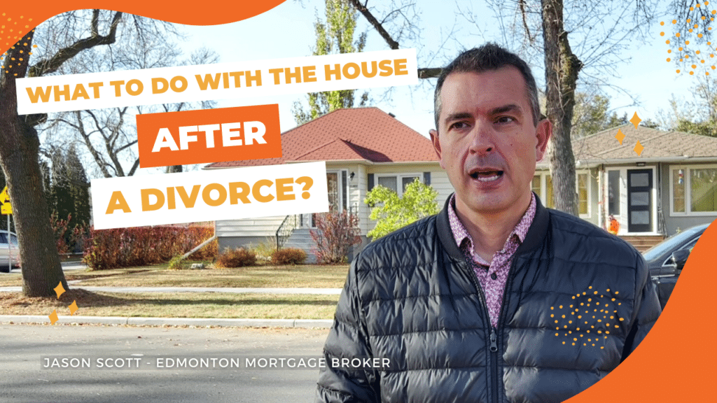 What to Do With Your House if You’re Getting Divorced? Jason Scott, Edmonton Mortgage Broker