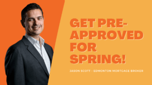 Spring Home Shopping Season: Time to Get Pre-approved. Jason Scott, Edmonton Mortgage Broker