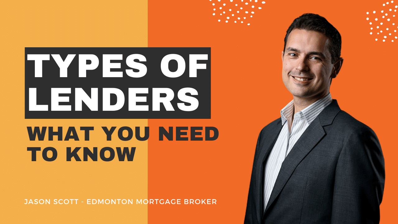 Types of Lenders: What You Need to Know. Jason Scott, Edmonton Mortgage Broker