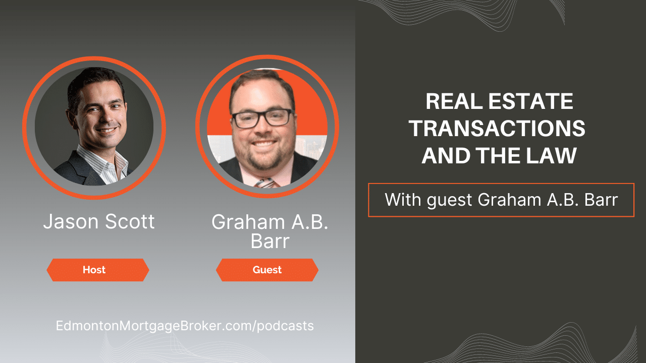 Real Estate Transactions and the Law with Graham Barr, Jason Scott, Edmonton Mortgage Broker podcast