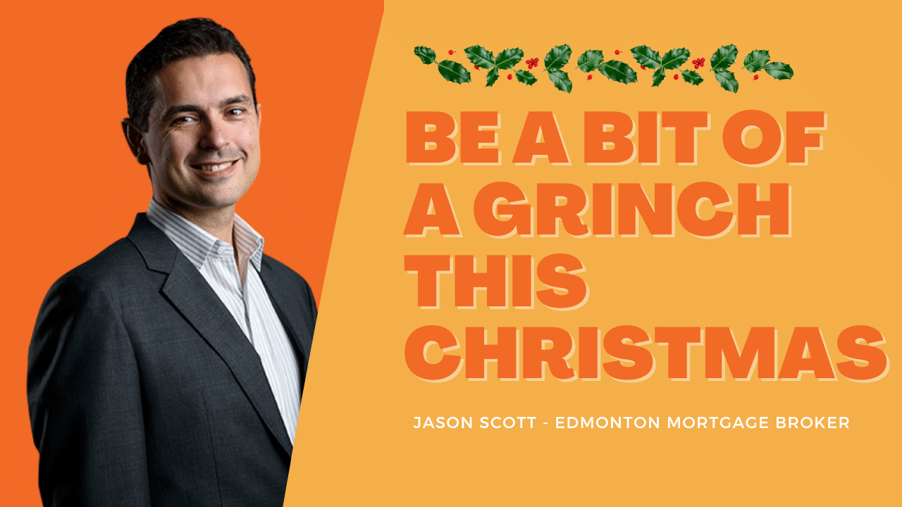 Be a Bit of a Grinch This Christmas - Make a Budget! Jason Scott, Edmonton Mortgage Broker