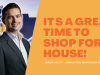 It's a Great Time to Buy a House! Jason Scott, Edmonton Mortgage Broker
