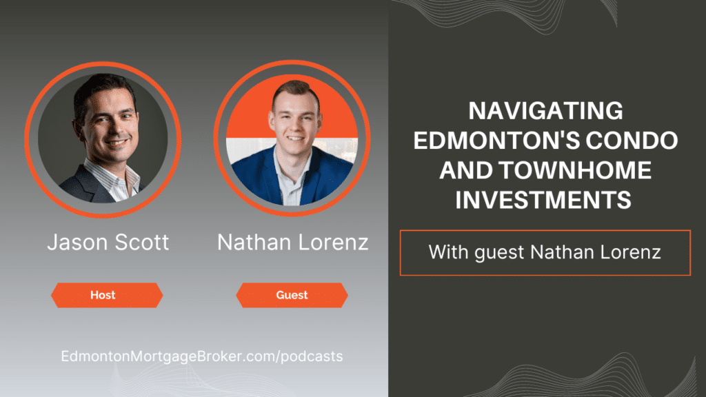 Navigating Edmonton's Condo and Townhome Investments with Nathan Lorenz. Jason Scott, Edmonton Mortgage Broker podcast