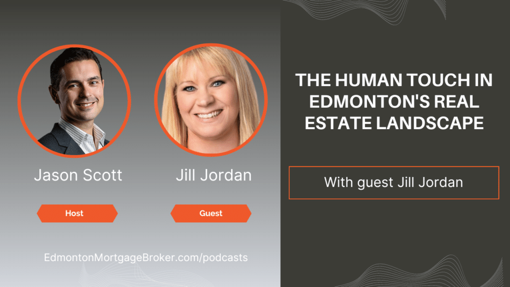 The Human Touch in Edmonton's Real Estate Landscape with Jill Jordan - Jason Scott Edmonton Mortgage Broker